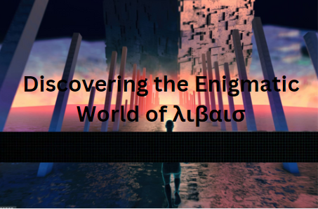 Discovering the Enigmatic World of λιβαισ