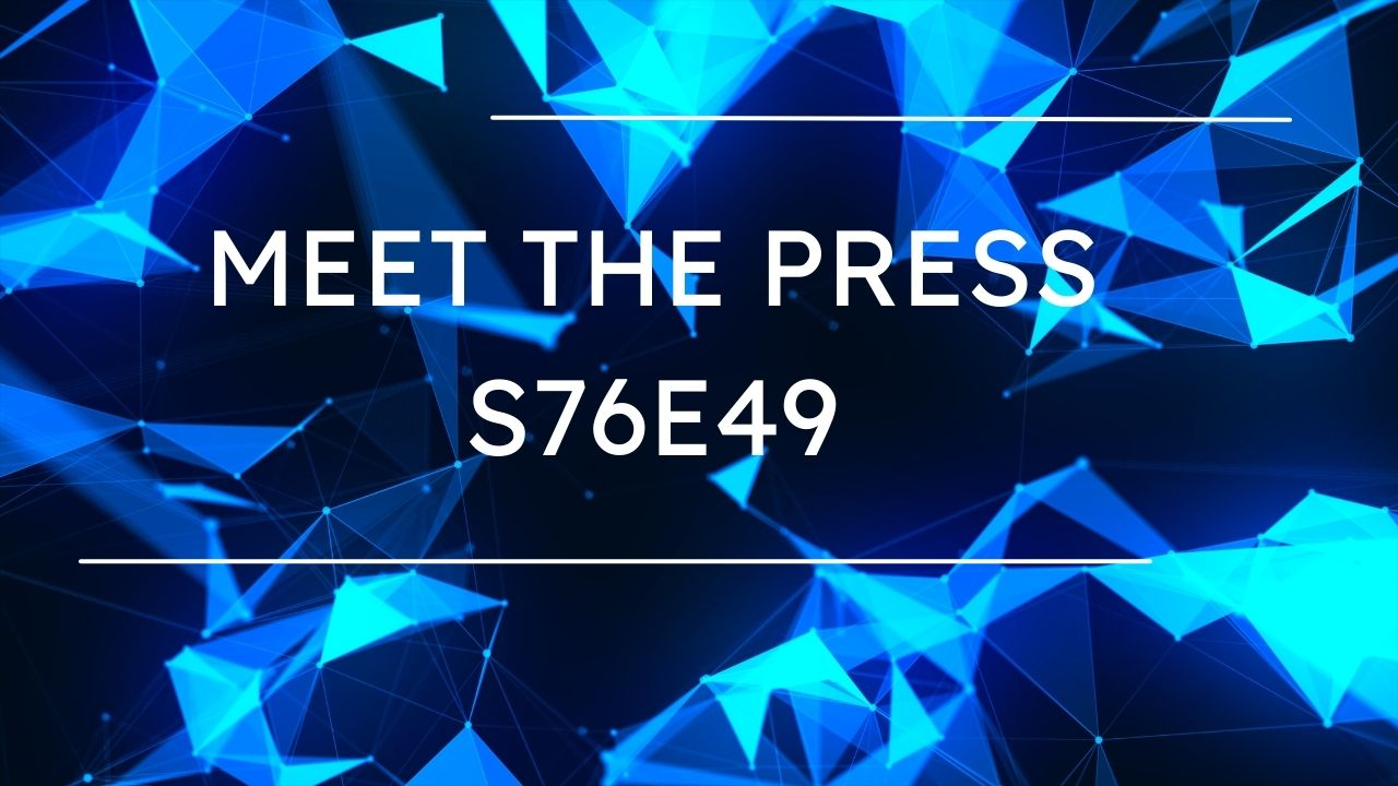 Meet the Press s76e49: Unraveling the Dynamics of Modern Journalism